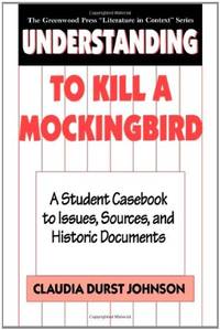 Understanding To Kill a Mockingbird: A Student Casebook to Issues, Sources, and Historic Documents (The Greenwood Press "Literature in Context" Series)