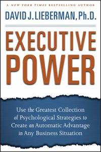 Executive Power: Use the Greatest Collection of Psychological Strategies to Create an Automatic...