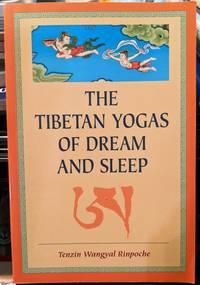 The Tibetan Yogas Of Dream And Sleep by Tenzin Wangyal Rinpoche - 1998