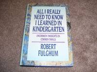 All I Really Need to Know I Learned in Kindergarten: Uncommon Thoughts On Common Things