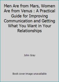 Men Are from Mars, Women Are from Venus : A Practical Guide for Improving Communication and Getting What You Want in Your Relationships by John Gray - 1994