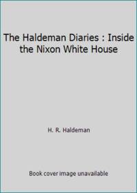 The Haldeman Diaries : Inside the Nixon White House