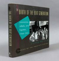 The Birth of the Beat Generation: Visionaries, Rebels, and Hipsters, 1944-1960