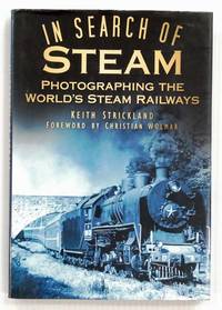 In Search Of Steam Photographing The World&#039;s Steam Railways by Strickland, Keith - 2012