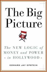 The Big Picture : The New Logic of Money and Power in Hollywood