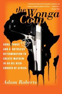 cover of The Wonga Coup: Guns, Thugs, and a Ruthless Determination to Create Mayhem in an Oil-Rich Corner of Africa