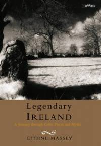 Legendary Ireland: A Journey through Celtic Places and Myths