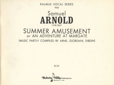 Summer Amusement or An Adventure at Margate (Music Partly Compiled by Arne, Giordani, Dibdin). [Piano-vocal score]