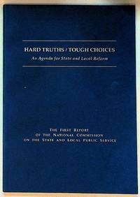 Hard Truths/Tough Choices: An Agenda For State and Local Reform. The First Report of the National Commissions on the State and Local Public Service