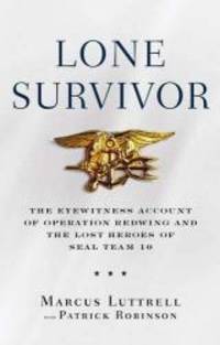 Lone Survivor: The Eyewitness Account of Operation Redwing and the Lost Heroes of SEAL Team 10 by Marcus Luttrell - 2007-01-09