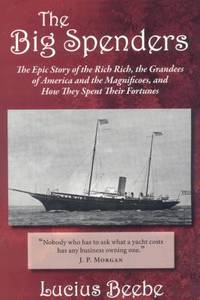 The Big Spenders : The Epic Story of the Rich Rich, the Grandees of America and the Magnificoes,...