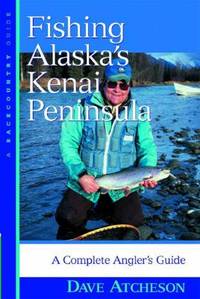 Fishing Alaskas Kenai Peninsula : A Complete Anglers Guide