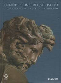 I GRANDI BRONZI DEL BATTISTERO [English trans. THE GREAT BRONZES OF THE BAPTISTRY]: GIOVAN FRANCESCO RUSTICI E LEONARDO