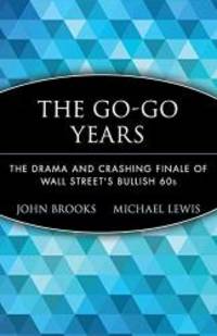 The Go-Go Years: The Drama and Crashing Finale of Wall Street&#039;s Bullish 60s by John Brooks - 1999-08-01