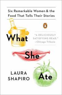 What She Ate : Six Remarkable Women and the Food That Tells Their Stories