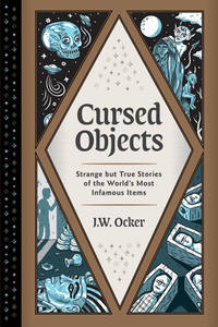 Cursed Objects : Strange but True Stories of the World's Most Infamous Items