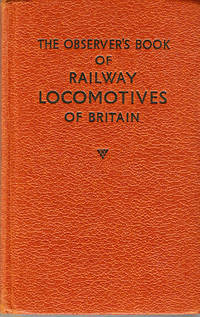 The Observer's Book of Railway Locomotives of Britain. Revised and Edited. Describing the steam...