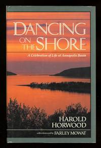 DANCING ON THE SHORE:  A CELEBRATION OF LIFE AT ANNAPOLIS BASIN. by Horwood, Harold.  Foreword by Farley Mowat - 1987