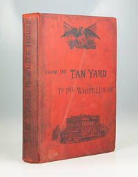 From the Tan-yard to the White House. The Story of President Grant's Life.