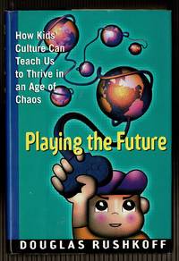 Playing the Future: How Kids' Culture Can Teach Us to Thrive in an Age of Chaos
