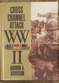 Cross Channel Attack, WW II The European Theatre of Operations by Gordon A. Harrison - December 1993