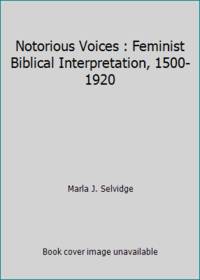 Notorious Voices : Feminist Biblical Interpretation, 1500-1920