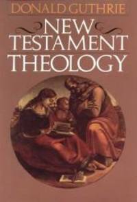 New Testament Theology by Donald Guthrie - 1981-08-09