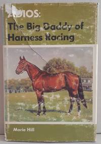 Adios: The Big Daddy of Harness Racing by Marie Hill - 0