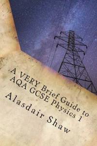 A VERY Brief Guide to AQA GCSE Physics 1: A revision guide for those in a hurry.