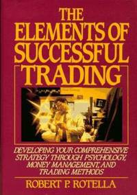 The Elements of Successful Trading : Developing Your Comprehensive Strategy Through Psychology