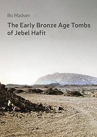 The Early Bronze Age Tombs of Jebel Hafit: Danish Archaeological Investigations in Abu Dhabi 1961-1971 by Bo Madsen