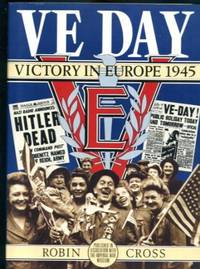 V. E. Day: Victory in Europe 1945 by Cross, Robin - 1985