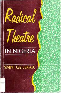 Radical Theatre in Nigeria by Saint Gbilekaa - Paperback - First Edition - 1997 - from Mike's Library (SKU: 6267)