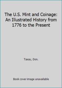 The U.S. Mint and Coinage: An Illustrated History from 1776 to the Present