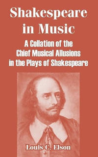 Shakespeare in Music: A Collation of the Chief Musical Allusions in the Plays of Shakespeare