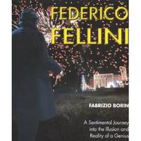 Federico Fellini  A Sentimental Journey Through Illusion and Reality of a  Genius by Borin, Fabrizio - 2000