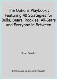 The Options Playbook : Featuring 40 Strategies for Bulls, Bears, Rookies, All-Stars and Everyone...