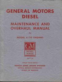 GENERAL MOTORS DIESEL MAINTENANCE AND OVERHAUL MANUAL FOR MODEL 6-110  ENGINES by Detroit Diesel Engine Division Gernal Motors Corporation - N.D.