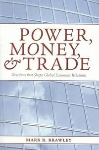 Power, Money, and Trade : Decisions That Shape Global Economic Relations