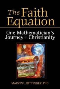 The Faith Equation : One Mathematician's Journey in Christianity