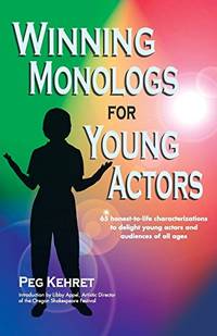 Winning Monologues for Young Actors: 65 Honest-To-Life Characterizations to Delight Young Actors...