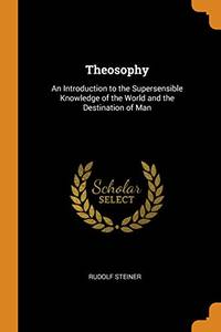 image of Theosophy: An Introduction to the Supersensible Knowledge of the World and the Destination of Man