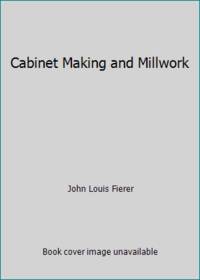 Cabinet Making and Millwork by John Louis Fierer - 1987