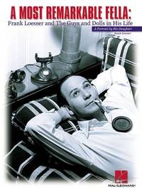 A Most Remarkable Fella: Frank Loesser and the Guys and Dolls in His Life: A Portrait by His...