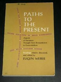 Paths to the Present: Aspects of European Thought from Romanticism to Existentialism by Weber, Eugen - 1960