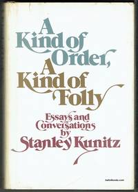 A Kind Of Order, A Kind Of Folly: Essays And Conversations by Stanley Kunitz (signed)