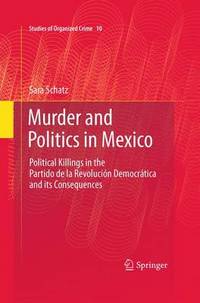 Murder and Politics in Mexico: Political Killings in the Partido de la Revolucion Democratica and...