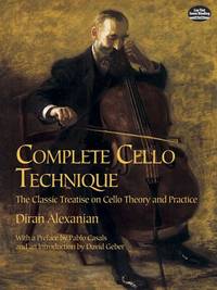 Complete Cello Technique.: The Classic Treatise on Cello Theory and Practice (Dover Books on...