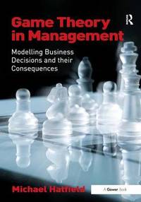Game Theory in Management: Modelling Business Decisions and their Consequences