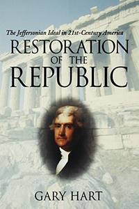 Restoration of the Republic: The Jeffersonian Ideal in 21st-Century America by Hart, Gary - 4/8/2004